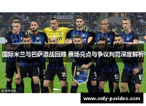 国际米兰与巴萨激战回顾 赛场亮点与争议判罚深度解析 国际米兰与巴萨激战回顾 赛场亮点与争议判罚深度解析