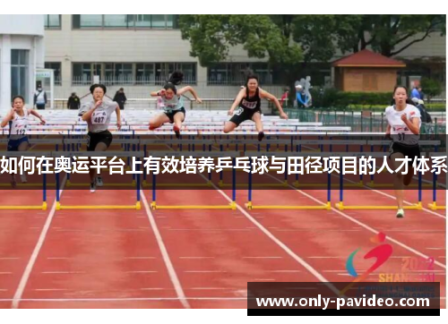 如何在奥运平台上有效培养乒乓球与田径项目的人才体系