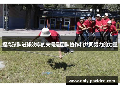 提高球队进球效率的关键是团队协作和共同努力的力量