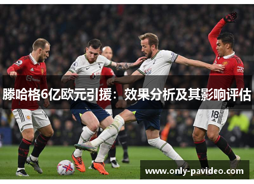 滕哈格6亿欧元引援：效果分析及其影响评估
