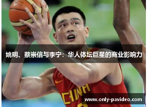 姚明、蔡崇信与李宁:华人体坛巨星的商业影响力 姚明、蔡崇信与李宁:华人体坛巨星的商业影响力