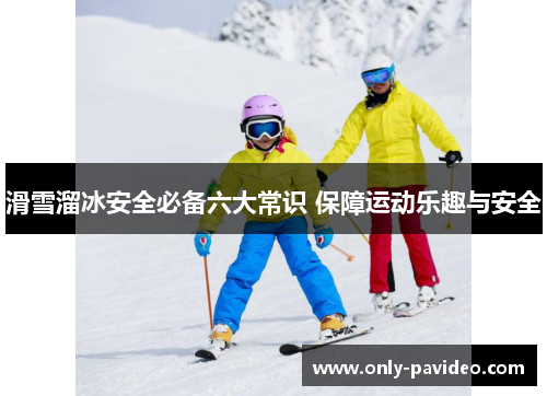 滑雪溜冰安全必备六大常识 保障运动乐趣与安全 滑雪溜冰安全必备六大常识 保障运动乐趣与安全