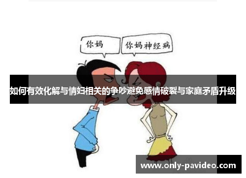 如何有效化解与情妇相关的争吵避免感情破裂与家庭矛盾升级 如何有效化解与情妇相关的争吵避免感情破裂与家庭矛盾升级