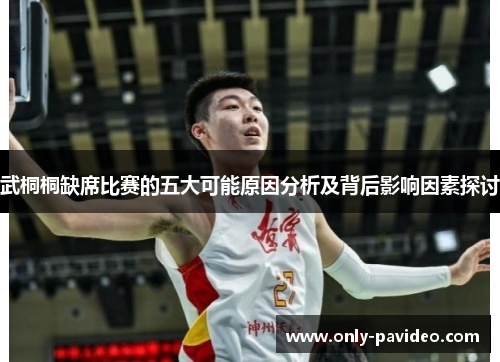武桐桐缺席比赛的五大可能原因分析及背后影响因素探讨 武桐桐缺席比赛的五大可能原因分析及背后影响因素探讨