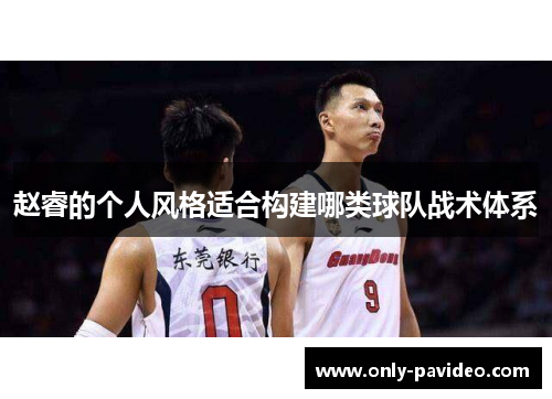 赵睿的个人风格适合构建哪类球队战术体系 赵睿的个人风格适合构建哪类球队战术体系