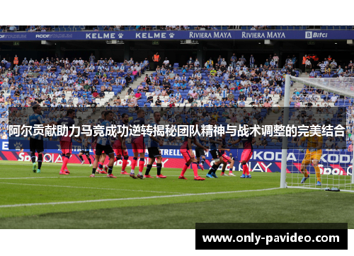 阿尔贡献助力马竞成功逆转揭秘团队精神与战术调整的完美结合