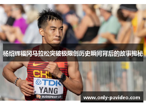 杨绍辉福冈马拉松突破极限创历史瞬间背后的故事揭秘