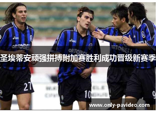 圣埃蒂安顽强拼搏附加赛胜利成功晋级新赛季