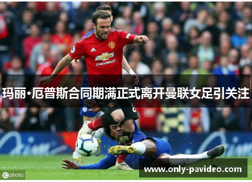 玛丽·厄普斯合同期满正式离开曼联女足引关注 玛丽·厄普斯合同期满正式离开曼联女足引关注