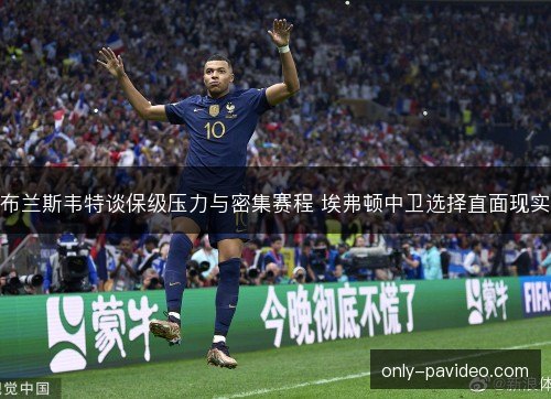 布兰斯韦特谈保级压力与密集赛程 埃弗顿中卫选择直面现实